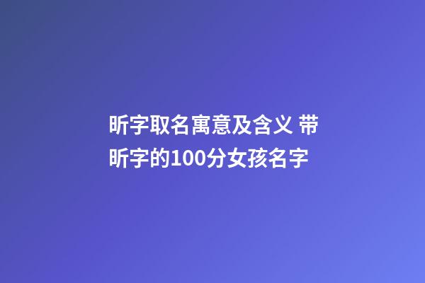昕字取名寓意及含义 带昕字的100分女孩名字